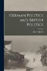 James Cappon - German Politics and British Politics [microform]