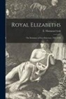 E. Thornton (Elsie Thornton) . Cook - Royal Elizabeths: the Romance of Five Princesses, 1464-1840