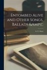 G. C. (George Carter) Stent - Entombed Alive and Other Songs, Ballads &c