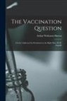 Arthur Wollaston Hutton - The Vaccination Question [electronic Resource]: a Letter Addressed by Permission to the Right Hon. H. H. Asquith