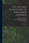 John James Audubon, Robert Buchanan, Lucy Green Bakewell Audubon - The Life and Adventures of John James Audubon [microform]: the Naturalist