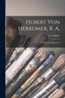A. L. (Alfred Lys) Baldry - Hubert Von Herkomer, R. A.: a Study and a Biography