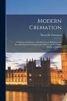Henry Thompson - Modern Cremation; Its History and Practice, With Information Relating to the Recently Improved Arrangements Made by the Cremation Society of England