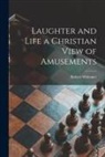 Robert Whitaker - Laughter and Life [microform] a Christian View of Amusements