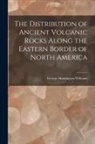 George Huntington Williams - The Distribution of Ancient Volcanic Rocks Along the Eastern Border of North America [microform]