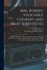 S. T. Rorer, University of Leeds Library - Mrs. Rorer's Vegetable Cookery and Meat Substitutes: Vegetables With Meat Value, Vegetables to Take the Place of Meat, How to Cook Three Meals a Day W