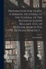 Noah Benedict - Preparation for Death. A Sermon, Delivered at the Funeral of the Reverend Joseph Bellamy, D.D., of Bethlem, March 9th, 1790. By Noah Benedict