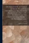 Andrew C. (Andrew Cowper) Lawson - On Malignite, a Family of Basic Plutonic Orthoclase Rocks Rich in Alkalies and Lime, Intrusive in the Coutchiching Schists of Poohbah Lake [microform]