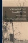 Henry Frederic Reddall - Columbus the Navigator [microform]: the Story of His Life and Work: Together With an Account of the Pre-Columbian Discovery of America