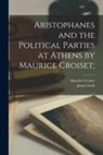 Maurice Croiset, James Loeb - Aristophanes and the Political Parties at Athens by Maurice Croiset