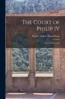 Martin Andrew Sharp Hume - The Court of Philip IV: Spain in Decadence