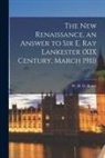 W. H. D. (William Henry Denham) Rouse - The New Renaissance, an Answer to Sir E. Ray Lankester (XIX Century, March 1911)
