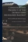 Detroit and Milwaukee Railroad Company - Condition and Prospect of the Detroit and Milwaukee Railway [microform]: From Detroit to Grand Haven, 185 Miles