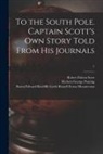Herbert George Ponting, Edward Ratcliffe Garth Ru Mountevans, Robert Falcon Scott - To the South Pole. Captain Scott's Own Story Told From His Journals; 1