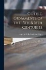 Augustus Welby Northmore Pugin - Gothic Ornaments of the 15th & 16th Centuries