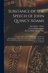 John Quincy Adams, Boston Public Library (John Adams Lib, Josiah Phillips Fo Quincy - Substance of the Speech of John Quincy Adams: Together With a Part of the Debate in the House of Representatives of the United States, Upon the Bill t