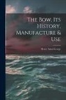 Henry Saint-George - The Bow, Its History, Manufacture & Use