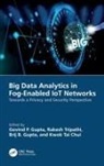 Govind P. (Nit Gupta, Kwok Tai Chui, Brij B. Gupta, Govind P. Gupta, Rakesh Tripathi - Big Data Analytics in Fog-Enabled Iot Networks