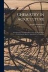 Joseph Chamberlain, C. A. Browne - Chemistry in Agriculture: a Coöperative Work Intended to Give Examples of the Contributions Made to Agriculture by Chemistry