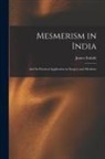 James Esdaile - Mesmerism in India: and Its Practical Application in Surgery and Medicine