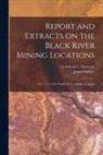 James Mcgee, Archibald C. Thomson - Report and Extracts on the Black River Mining Locations [microform]: Nos. 1, 2, 3, & 4 North Shore of Lake Superior