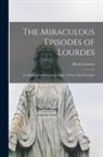 Henri Lasserre - The Miraculous Episodes of Lourdes: Continuation and Second Volume of Our Lady of Lourdes