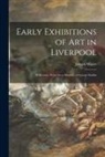 Joseph Mayer - Early Exhibitions of Art in Liverpool: With Some Notes for a Memoir of George Stubbs