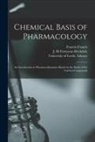 Francis Francis, J. M. Fortescue-Brickdale, University of Leeds Library - Chemical Basis of Pharmacology: an Introduction to Pharmacodynamics Based on the Study of the Carbon Compounds