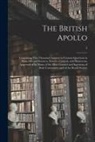 Anonymous - The British Apollo: Containing Two Thousand Answers to Curious Questions in Most Arts and Sciences, Serious, Comical, and Humorous, Approv