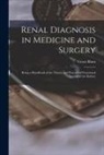 Victor Blum - Renal Diagnosis in Medicine and Surgery: Being a Handbook of the Theory and Practice of Functional Testing of the Kidney