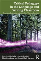 Gloria Bogdan Park, Sarah Bogdan, Joseph Navarro, Gloria Park, Madeleine Rosa - Critical Pedagogy in the Language and Writing Classroom