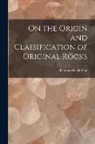 Thomas MacFarlane - On the Origin and Classification of Original Rocks [microform]