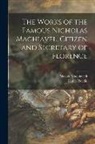 Niccolò Machiavelli, Henry Neville - The Works of the Famous Nicholas Machiavel, Citizen and Secretary of Florence