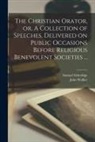 John Walker, Samuel ?- Etheridge - The Christian Orator, or, A Collection of Speeches, Delivered on Public Occasions Before Religious Benevolent Societies