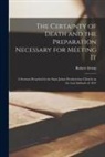 Robert Irvine - The Certainty of Death and the Preparation Necessary for Meeting It [microform]: a Sermon Preached in the Saint Johyn Presbyterian Church on the Last