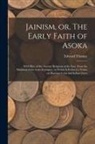 Edward Thomas - Jainism, or, The Early Faith of Asoka: With Illus. of the Ancient Religions of the East, From the Pantheon of the Indo-Scythians; to Which is Prefixed