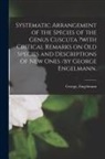 George Engelmann - Systematic Arrangement of the Species of the Genus Cuscuta ?with Critical Remarks on Old Species and Descriptions of New Ones /by George Engelmann
