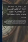 James Cook - Directions for Navigating the West-coast of Newfoundland [microform]: With a Chart Thereof, and a Particular Account of the Bays, Harbours, Rocks, San