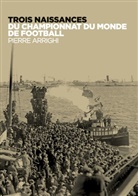 Pierre Arrighi - Trois naissances du championnat du monde de football