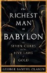 George Samuel Clason - The Richest Man in Babylon - The Seven Cures & The Five Laws of Gold;A Guide to Wealth Management