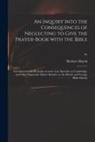 Herbert Marsh - An Inquiry Into the Consequences of Neglecting to Give the Prayer-book With the Bible: Interspersed With Remarks on Some Late Speeches at Cambridge, a