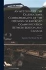 Anonymous - An Account of the Celebrations Commemorative of the Opening of Railroad Communication Between Boston and Canada [microform]: September 17th, 18th and