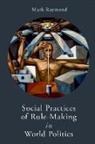 Mark Raymond, Mark ( Raymond, Mark (University of Oklahoma) Raymond, Raymond Mark - Social Practices of Rule-Making in World Politics