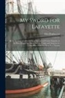 Max Pemberton - My Sword for Lafayette [microform]: Being the Story of a Great Friendship, and of Certain Episodes in the Wars Waged for Liberty Both in France and Am