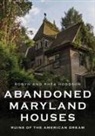 Michael Hodgson, Rhea Hodgson, Robyn Hodgson - Abandoned Maryland Houses: Ruins of the American Dream