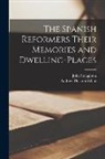 John Stoughton, Andrew Dickson Fmo White - The Spanish Reformers Their Memories and Dwelling-places