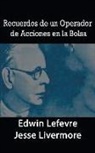 Edwin Lefevre, Jesse Livermore - Recuerdos de un Operador de Acciones en la Bolsa