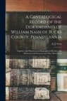 A. J. (Abraham James) B. Fretz - A Genealogical Record of the Descendants of William Nash of Bucks County, Pennsylvania: Together With Historical and Biographical Sketches, and Illust