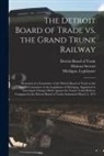 Duncan Stewart, Detroit Board of Trade, Michigan Legislature - The Detroit Board of Trade Vs. the Grand Trunk Railway [microform]: Memorial of a Committee of the Detroit Board of Trade to the Special Committee of