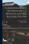 Charles John Brydges, Richard Potter - Correspondance Between Mr. C.J. Brydges and Mr. Richard Potter [microform]